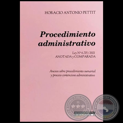 PROCEDIMIENTO ADMINISTRATIVO  Ley N° 6.715/2021  ANOTADA Y COMPARADA - Autor: HORACIO ANTONIO PETTIT - Año 2023